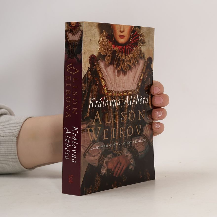 Alison Weir Královna Alžběta. Sňatkové hry největší z anglických panovnic