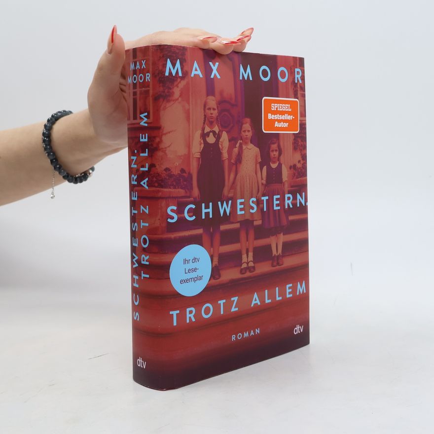 Max Moor Schwestern. Trotz allem: Roman | Ein sprachgewaltiger Familienroman über Schuld und Überleben des SPIEGEL-Bestsellerautors