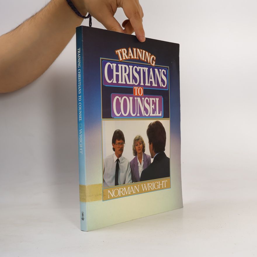 H. Norman Wright Training Christians to Counsel