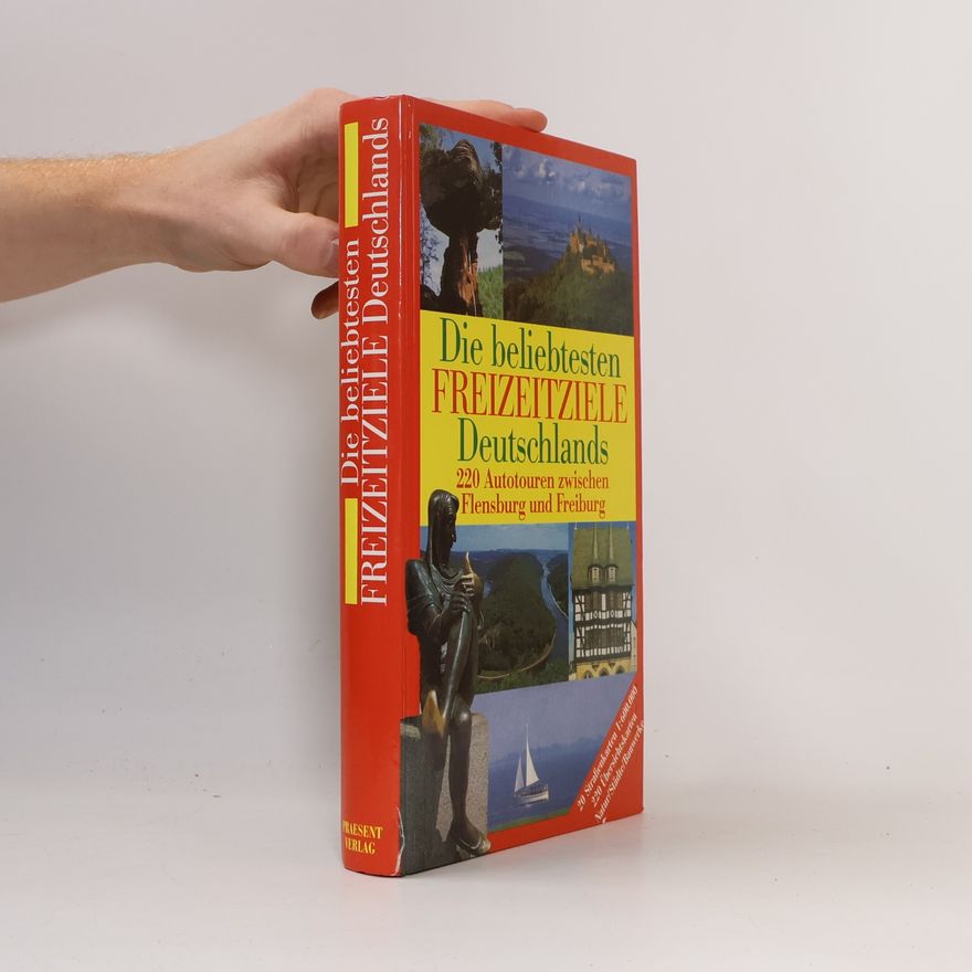 Various authors Die beliebtesten Freizeitziele Deutschlands. 220 Autotouren zwischen Flensburg und Freiburg