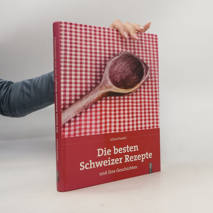 Alfred Haefeli Die besten Schweizer Rezepte und ihre Geschichten