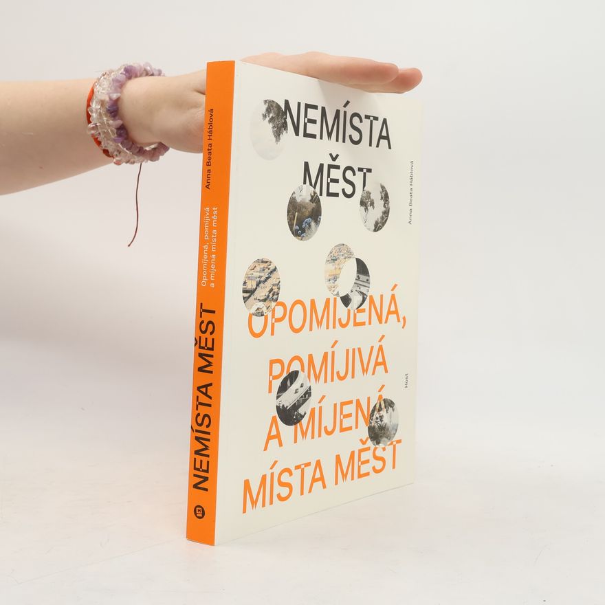 Anna Háblová Nemísta měst. Opomíjená, pomíjivá a míjená místa měst