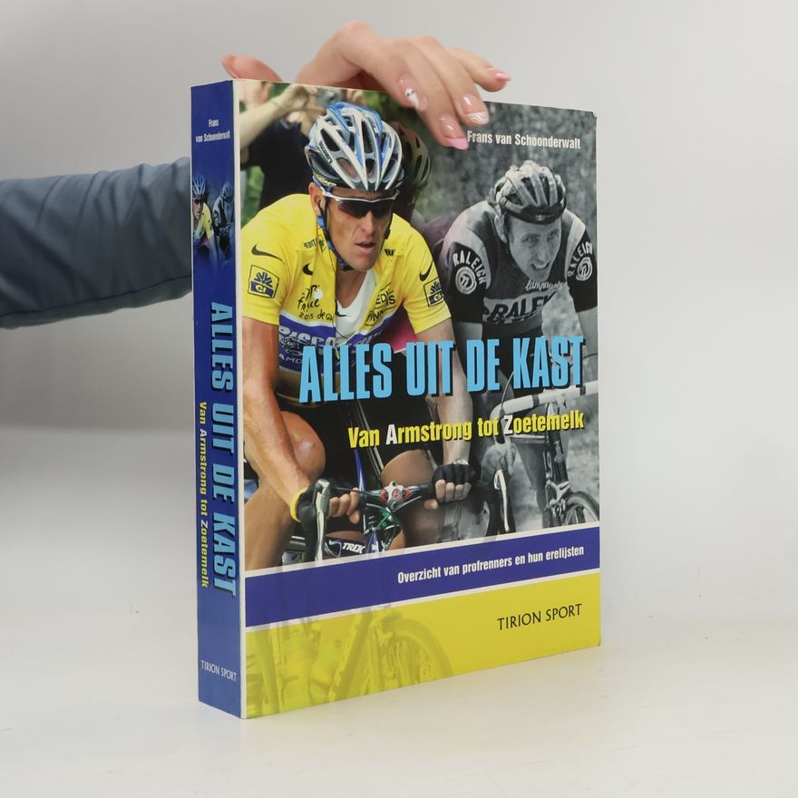 Autorenkollektiv Alles uit de kast: van Armstrong tot Zoetemelk : overzicht van profrenners en hun erelijsten
