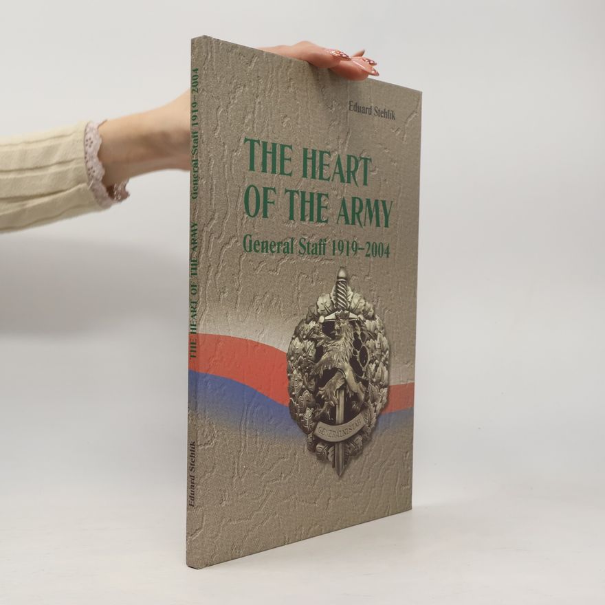 Eduard Stehlík The Heart of the Army: General Staff 1919-2004
