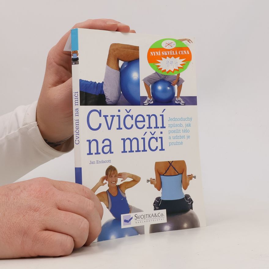 Jan Endacott Cvičení na míči. Jednoduchý způsob, jak posílit tělo a udržet je pružné