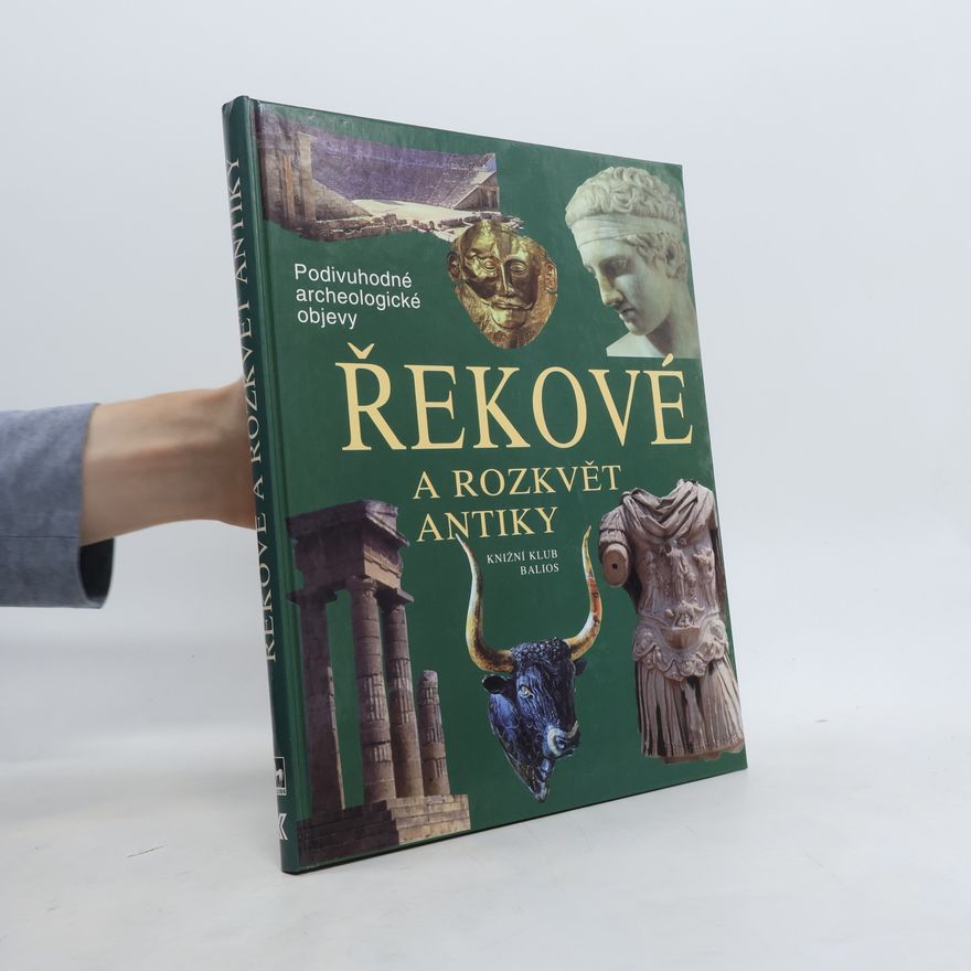 Various authors Řekové a rozkvět antiky: Cesty, objevy, rekonstrukce