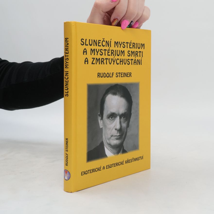 Rudolf Steiner Sluneční mystérium a mystérium smrti a zmrtvýchvstání: Exoterické a esoterické křesťanství