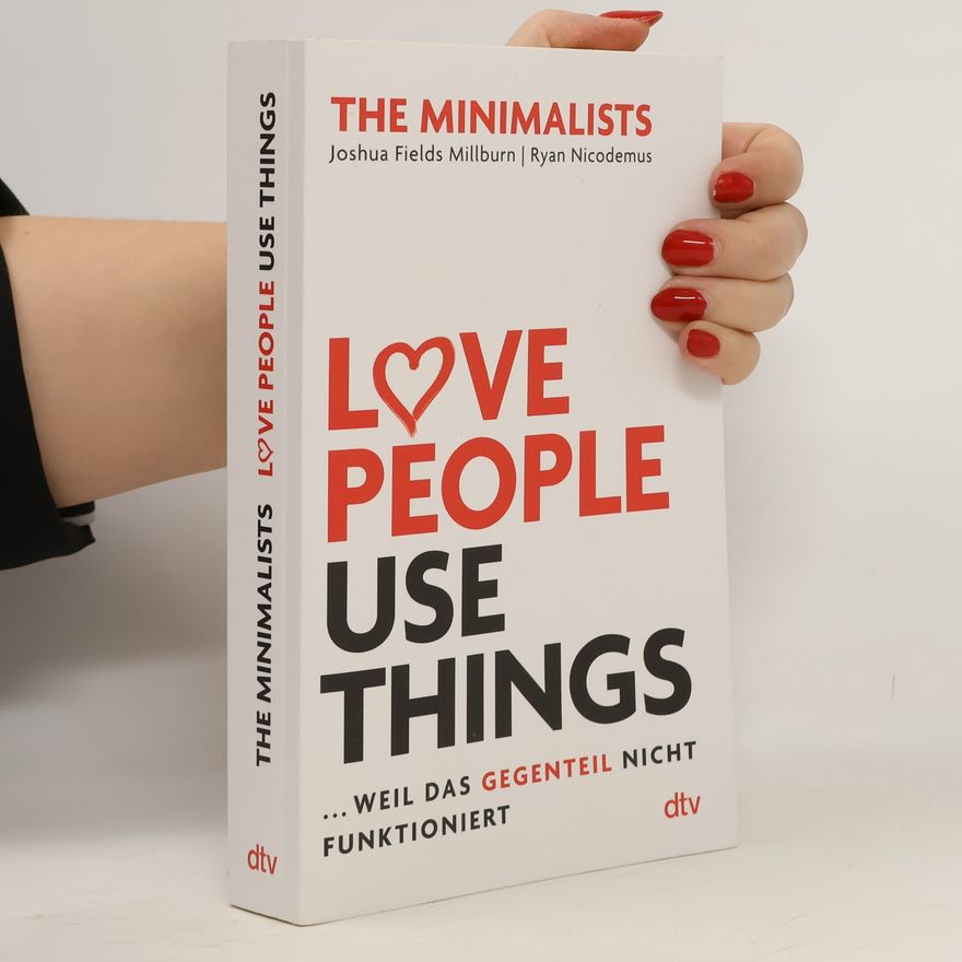 Joshua Fields Millburn Love People, Use Things, ... weil das Gegenteil nicht funktioniert