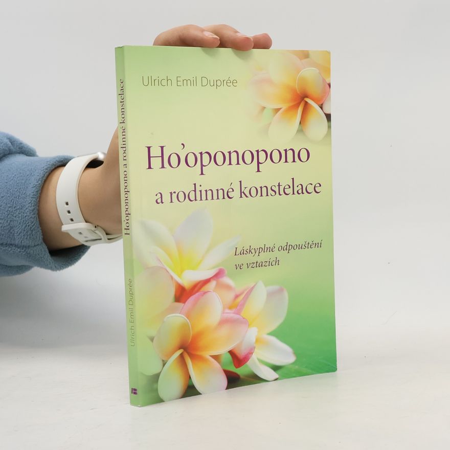 Ulrich Emil Duprée Ho'oponopono a rodinné konstelace : láskyplné odpouštění ve vztazích