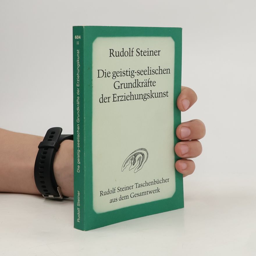 Rudolf Steiner Die geistig-seelischen Grundkräfte der Erziehungskunst