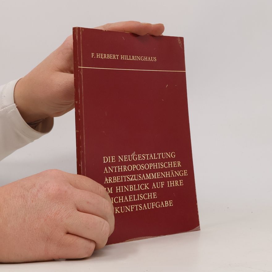 F. Herbert Hillringhaus Die Neugestaltung anthroposophischer Arbeitszusammenhänge im Hinblick auf ihre michaelische Zukunftsaufgabe