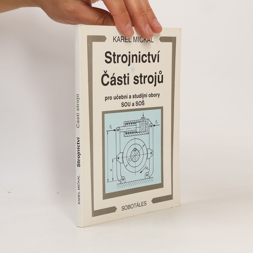 Karel Mičkal Strojnictví ; Části strojů : pro učební a studijní obory SOU a SOŠ