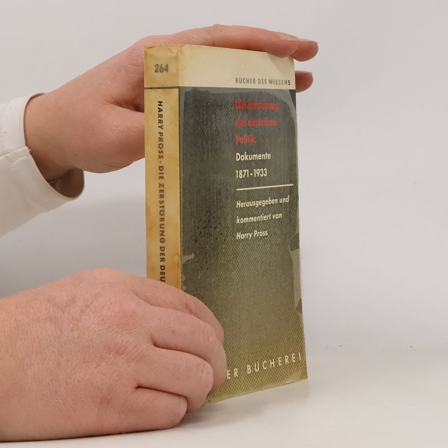 Harry Pross Die Zerstörung der deutschen Politik: Dokumente 1871-1933