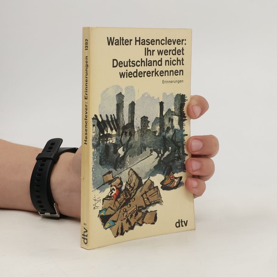 Walter Hasenclever Ihr werdet Deutschland nicht wiedererkennen