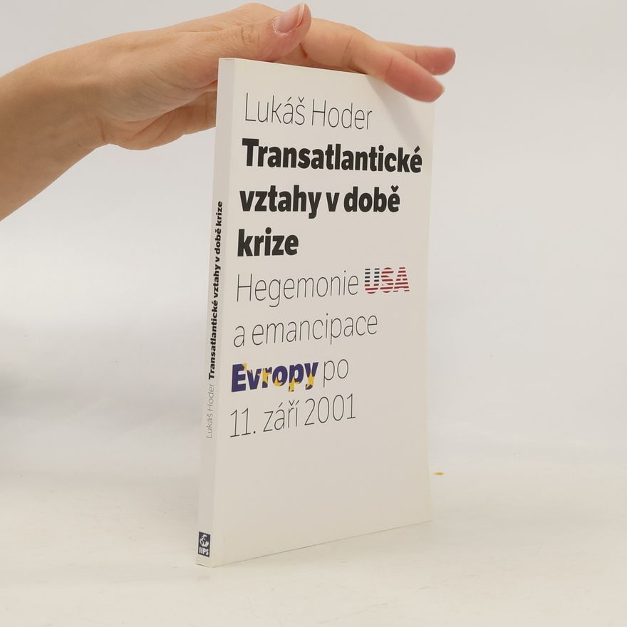 Lukáš Hoder Transatlantické vztahy v době krize: Hegemonie USA a emancipace Evropy po 11. září 2001