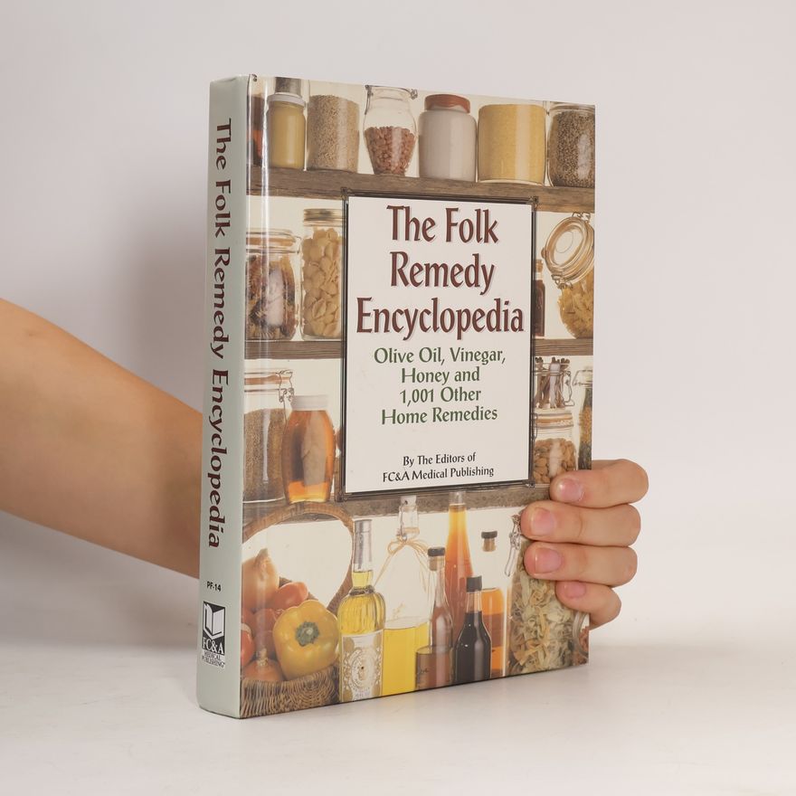The Editors of FC&A Medical Publishing The Folk Remedy Encyclopedia - Olive Oil, Vinegar, Honey And 1,001 Other Home Remedies