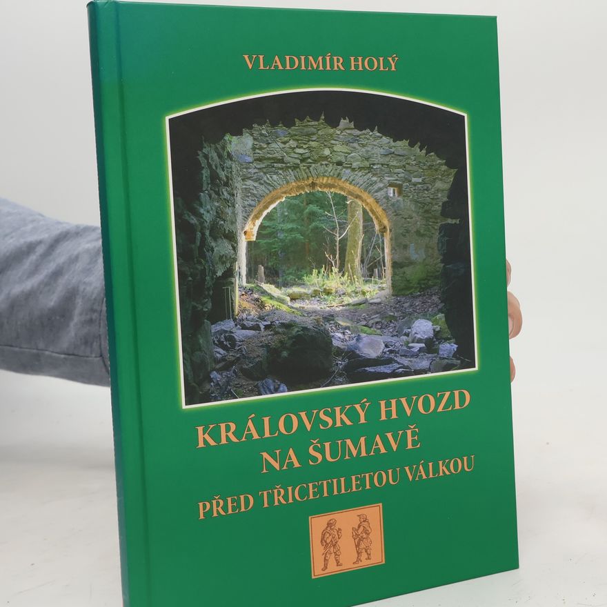 Vladimír Holý Královský hvozd na Šumavě před třicetiletou válkou