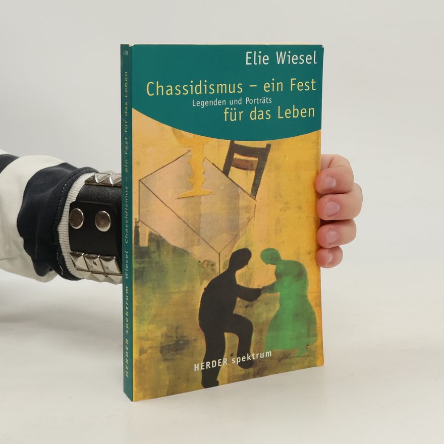 Elie Wiesel Der Chassidismus - ein Fest für das Leben: Legenden und Portraits