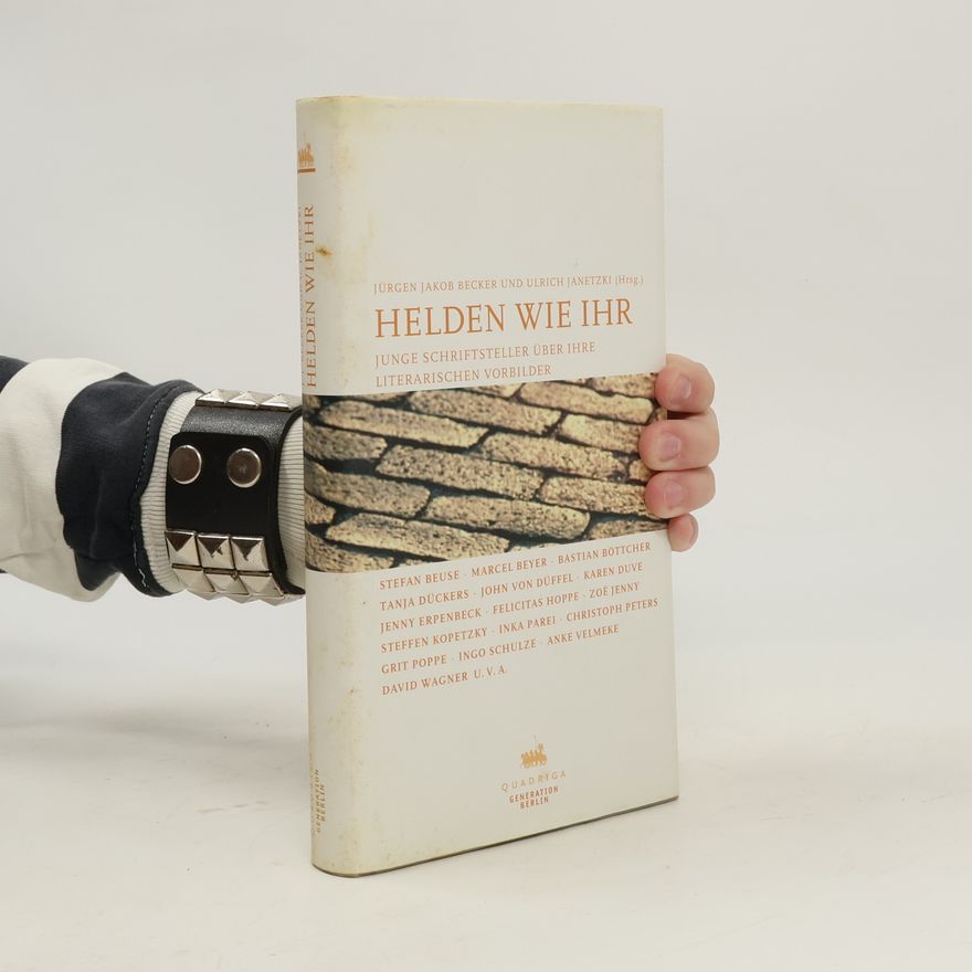 Jürgen Jakob Becker Helden wie ihr : junge Schriftsteller über ihre literarischen Vorbilder