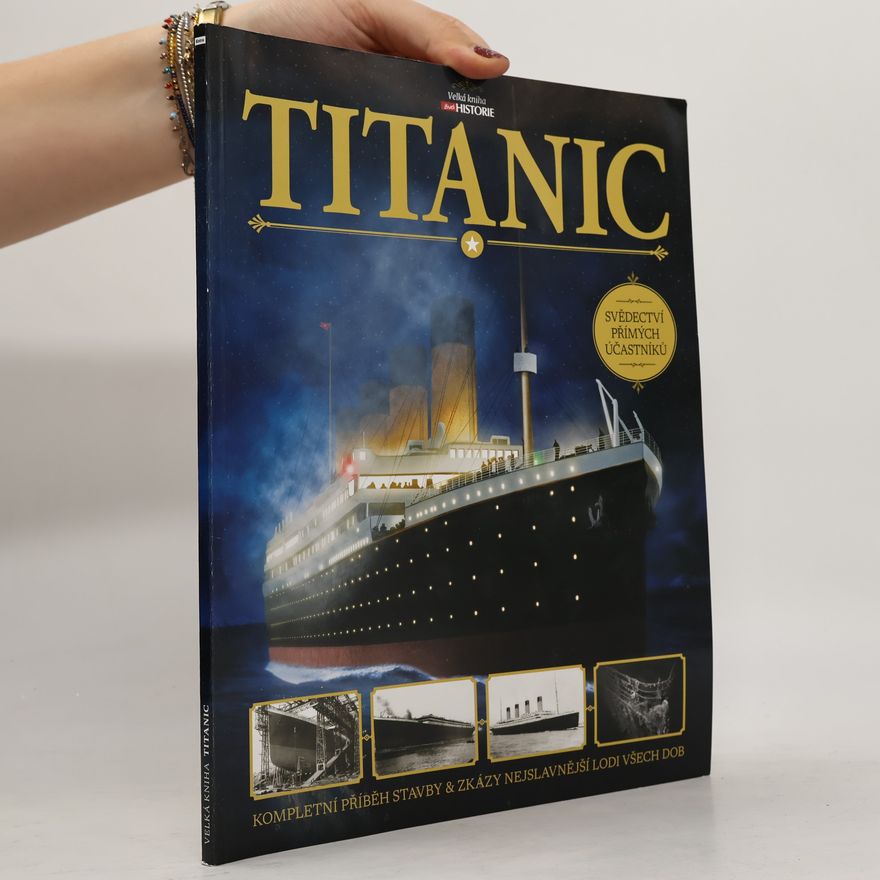 Beau Riffenburgh Titanic : velká kniha : kompletní příběh stavby & zkázy nejslavnější lodi všech dob : svědectví přímých účastníků