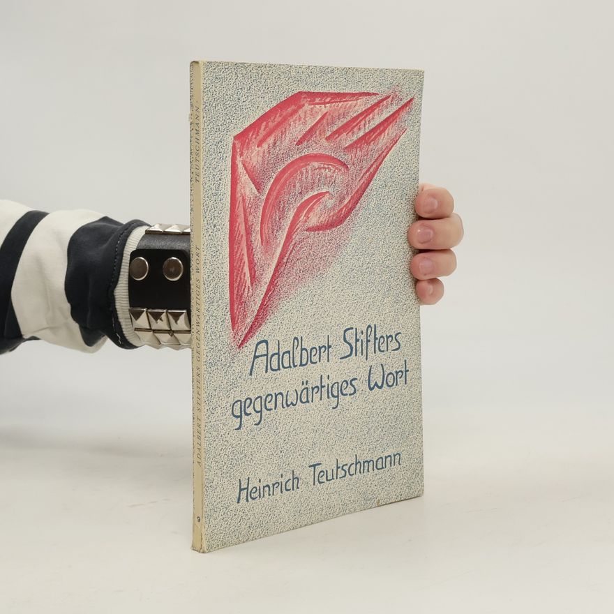 Heinrich Teutschmann Adalbert Stifters gegenwärtiges Wort