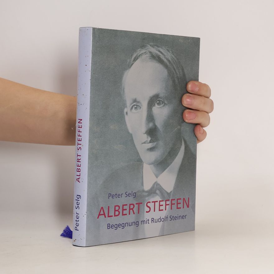 Peter Selg Albert Steffen. Begegnung mit Rudolf Steiner