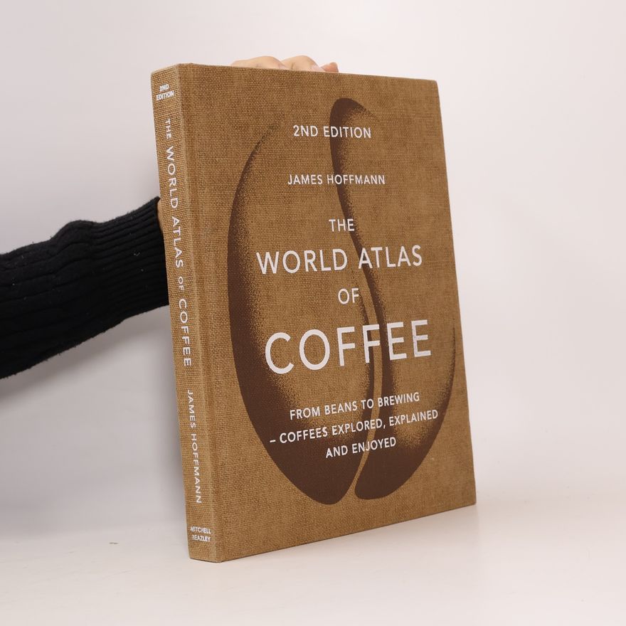 James Hoffman The World Atlas of Coffee : From Beans to Brewing