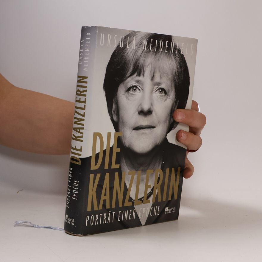 Ursula Weidenfeld Die Kanzlerin. Porträt einer Epoche