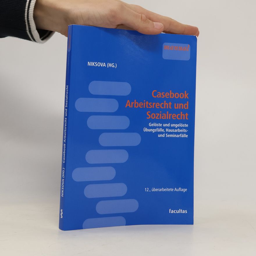 Niksova Casebook Arbeitsrecht und Sozialrecht: Gelöste und ungelöste Übungsfälle, Hausarbeits- und Seminarfälle - Überarbeitete Auflage