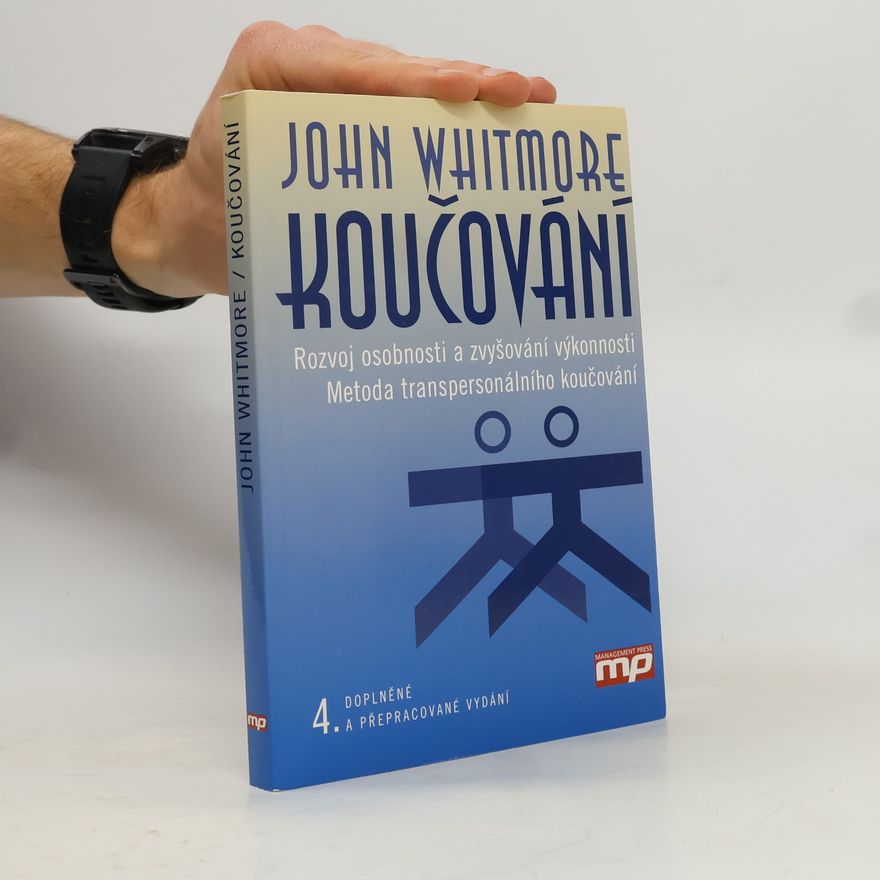 John Whitmore Koučování : rozvoj osobnosti a zvyšování výkonnosti : metoda transpersonálního koučování