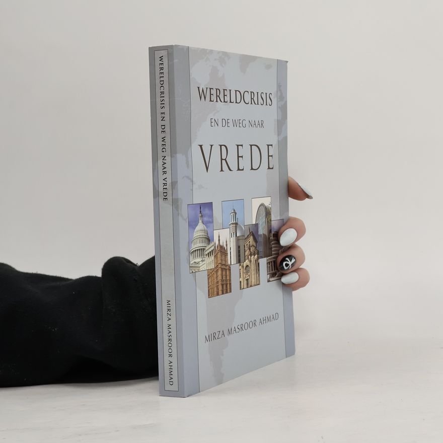 Mirza Masroor Ahmad Wereldcrisis en de Weg naar Vrede: Een Compilatie van Toespraken en Brieven