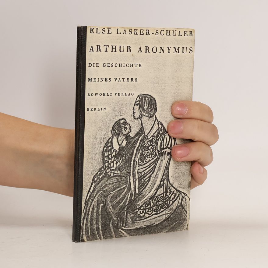Else Lasker-Schüler Arthur Aronymus. Die Geschichte meines Vaters
