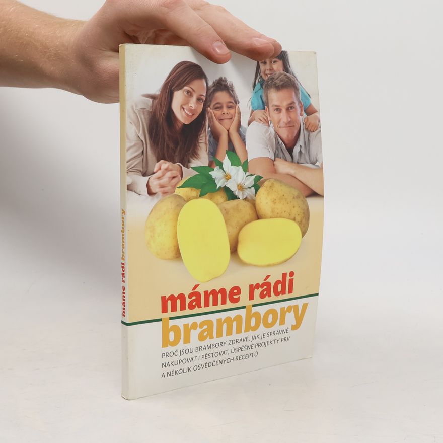 Jaroslav Čepl Máme rádi brambory: proč jsou brambory zdravé, jak je správně nakupovat i pěstovat, úspěšné projekty PRV a několik osvědčených receptů