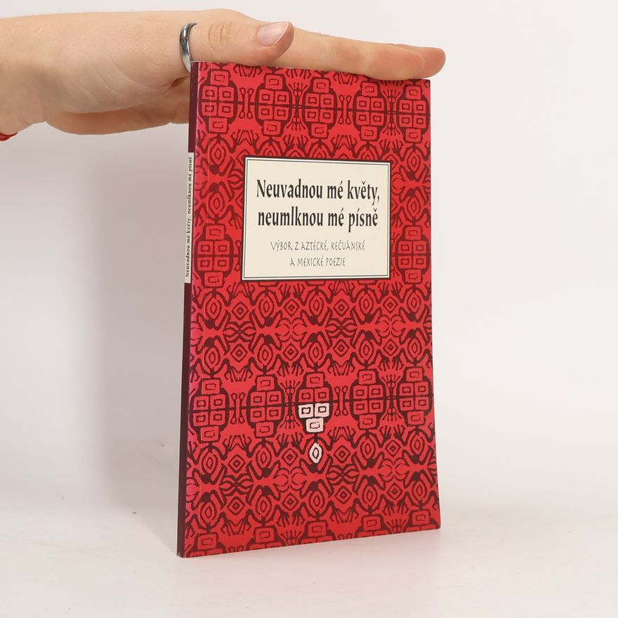 Oldřich Kašpar Neuvadnou mé květy, neumlknou mé písně : výbor z aztécké, kečuánské a mexické poezie