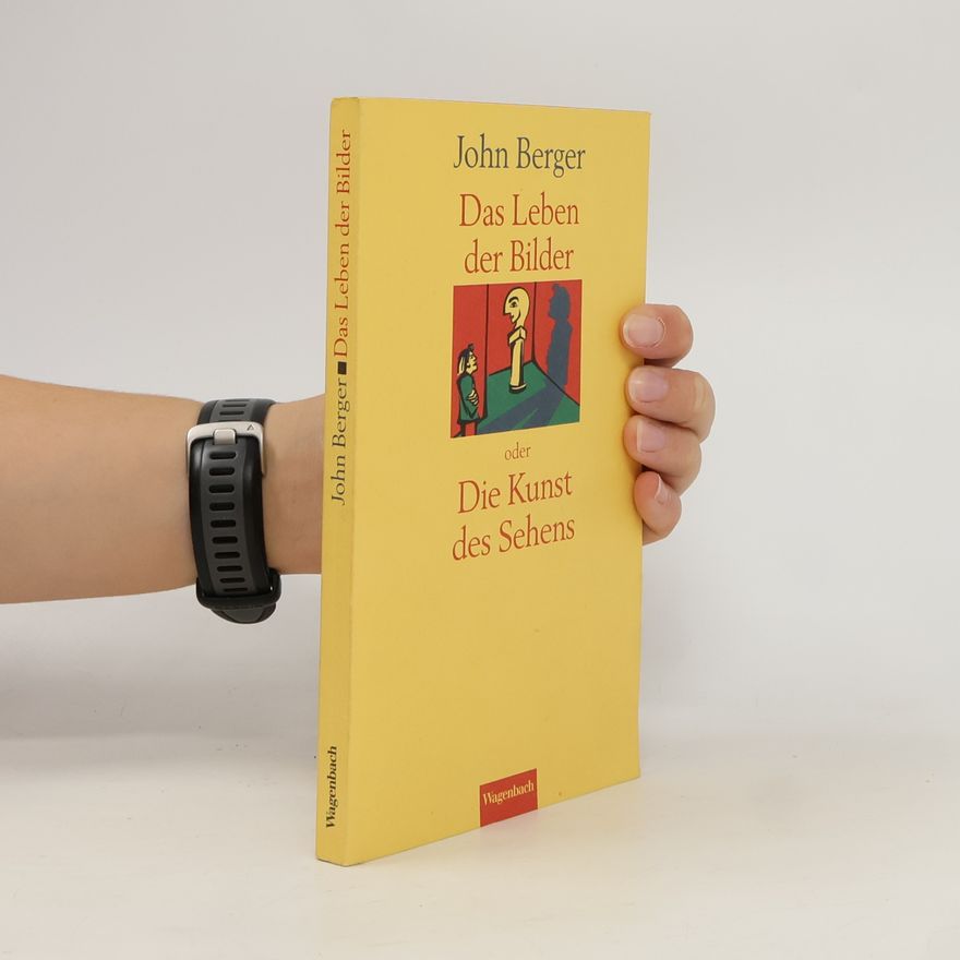 John Berger Das Leben der Bilder oder die Kunst des Sehens