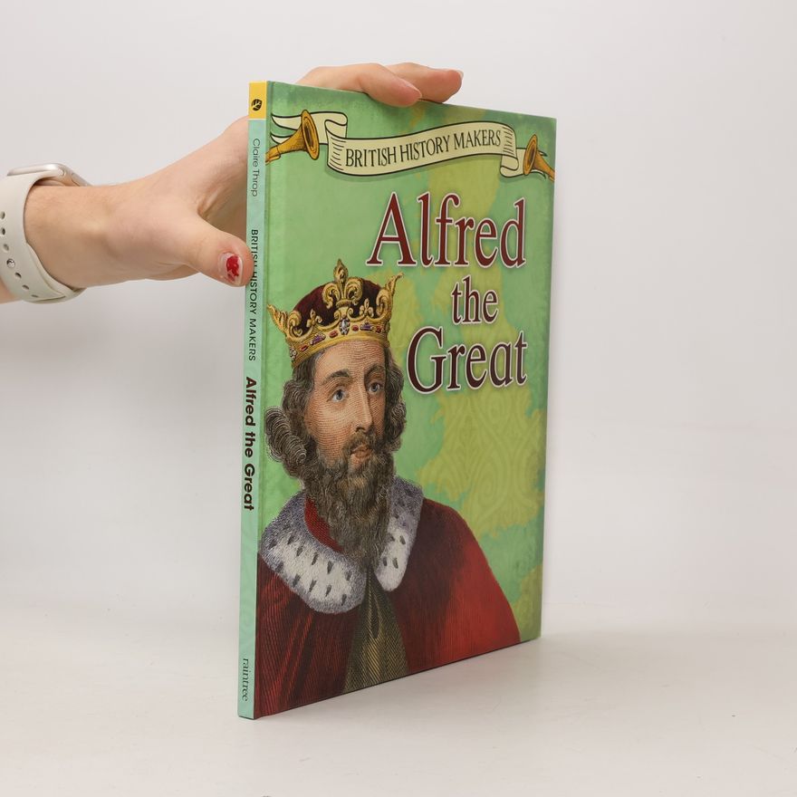 Claire Throp British History Makers: Alfred the Great