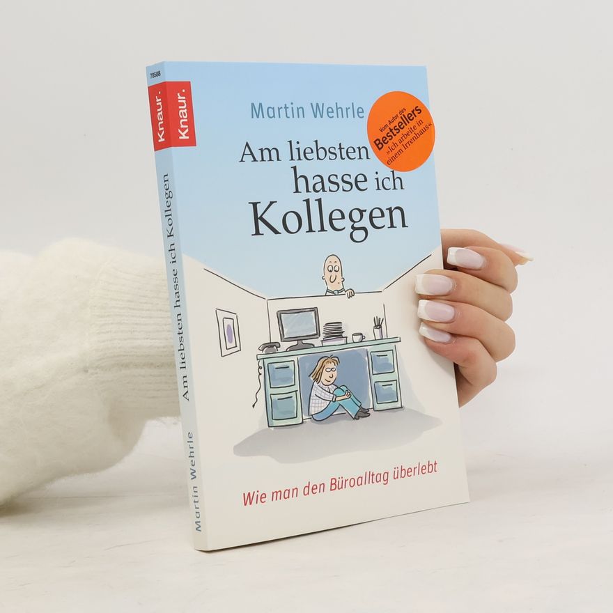 Martin Wehrle Am liebsten hasse ich Kollegen. Wie man den Büroalltag überlebt