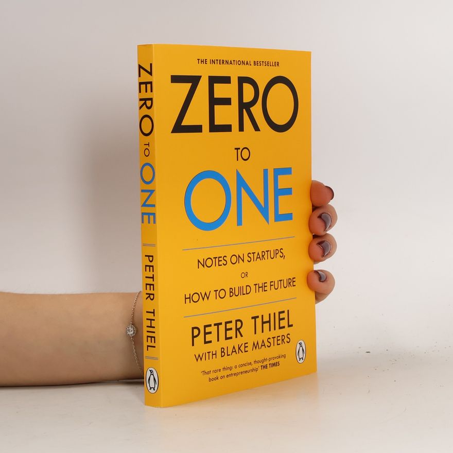 Peter Thiel Zero to One. Notes on Startups, or How to Build the Future