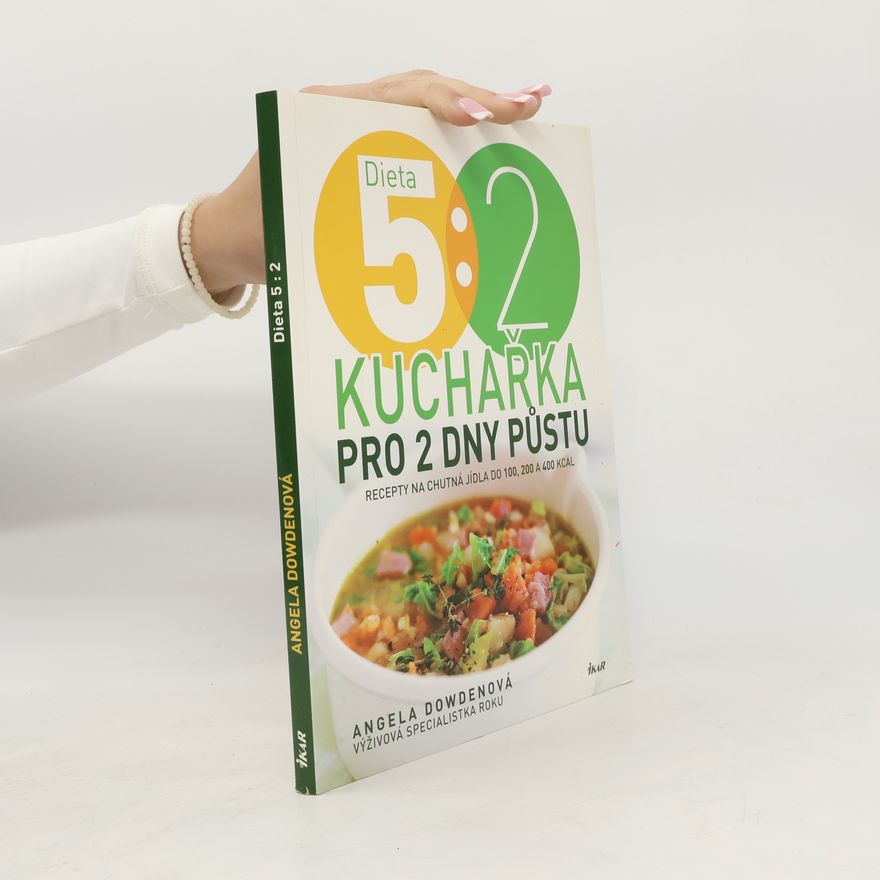 Angela Dowden Dieta 5:2 : kuchařka pro 2 dny půstu : recepty na chutná jídla do 100, 200 a 400 kcal