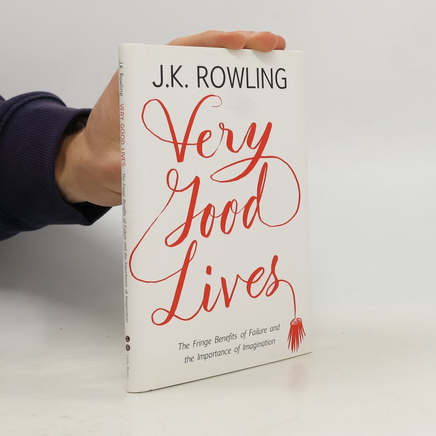 J. K. Rowling Very Good Lives: The Fringe Benefits of Failure and the Importance of Imagination