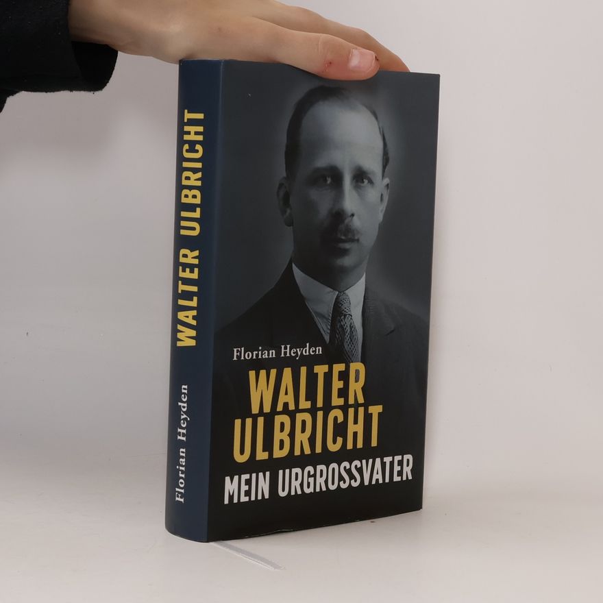 Florian Heyden Walter Ulbricht. Mein Urgroßvater