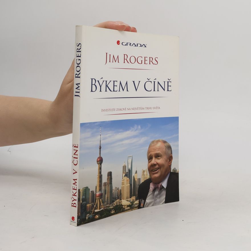 Jim Rogers Býkem v Číně : investujte ziskově na největším trhu světa