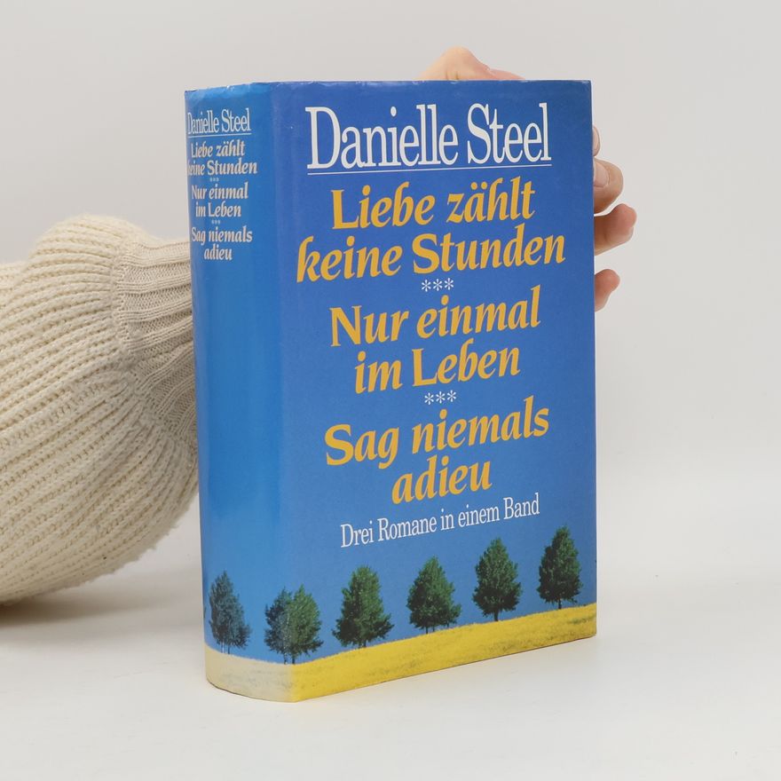 Danielle Steel Liebe zählt keine Stunden. Nur einmal im Leben. Sag niemals adieu