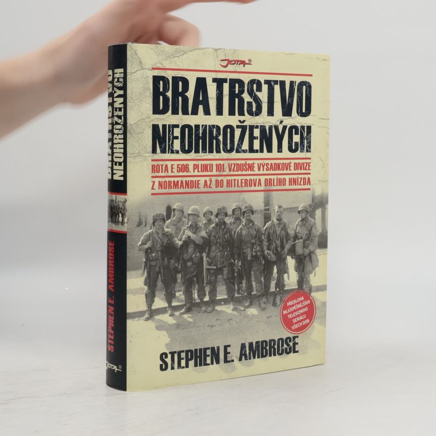 Stephen Ambrose Bratrstvo neohrožených: Rota E 506. pluku 101. vzdušné výsadkové divize: Z Normandie až do Hitlerova Orlího hnízda