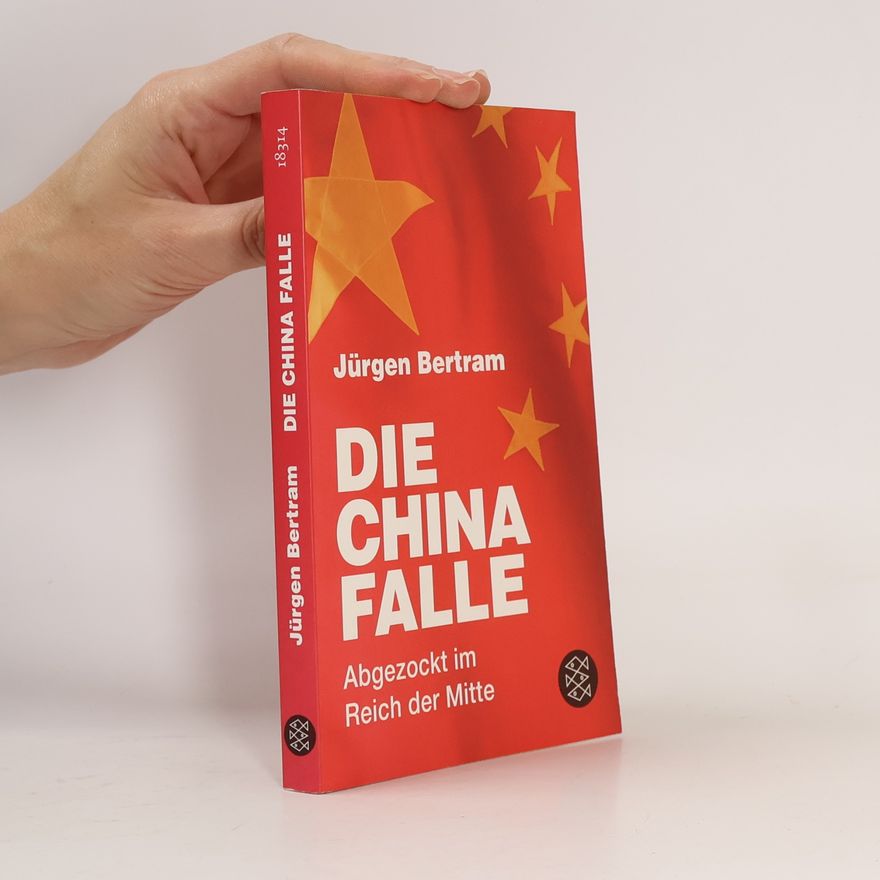 Jürgen Bertram Die China Falle. Abgezockt im Reich der Mitte