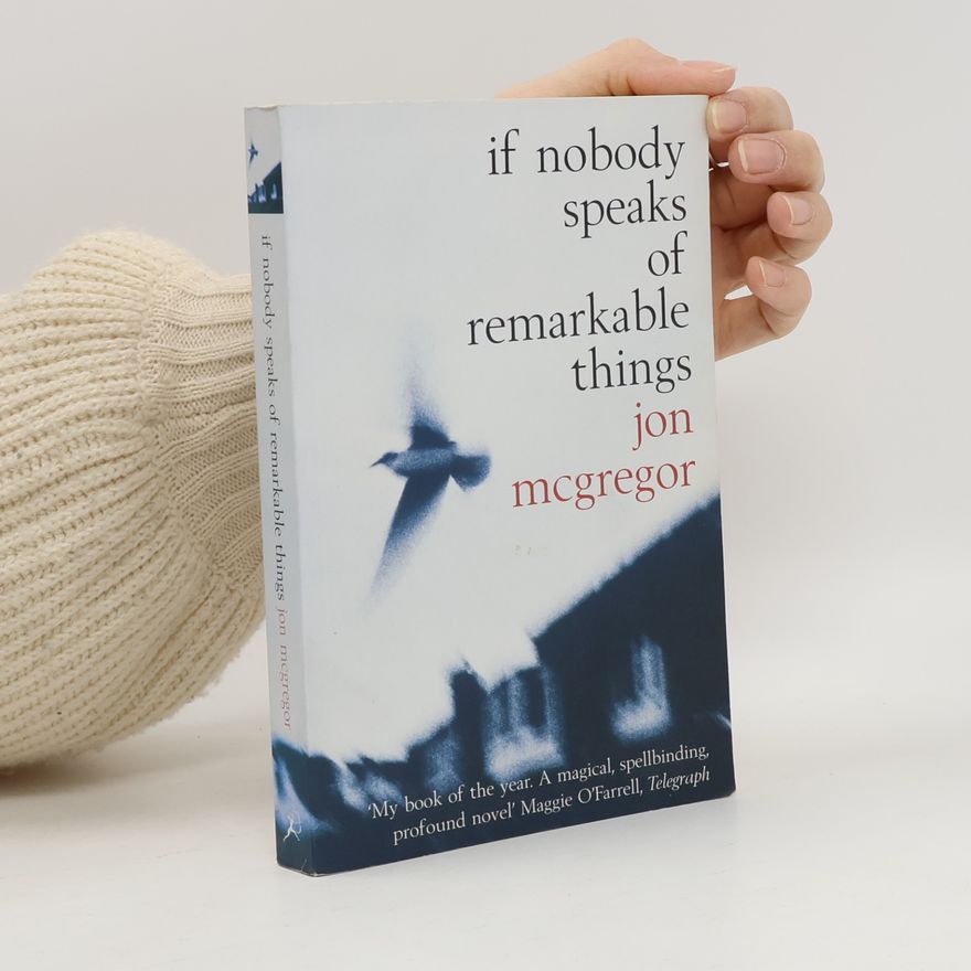 Jon McGregor If nobody speaks of remarkable things