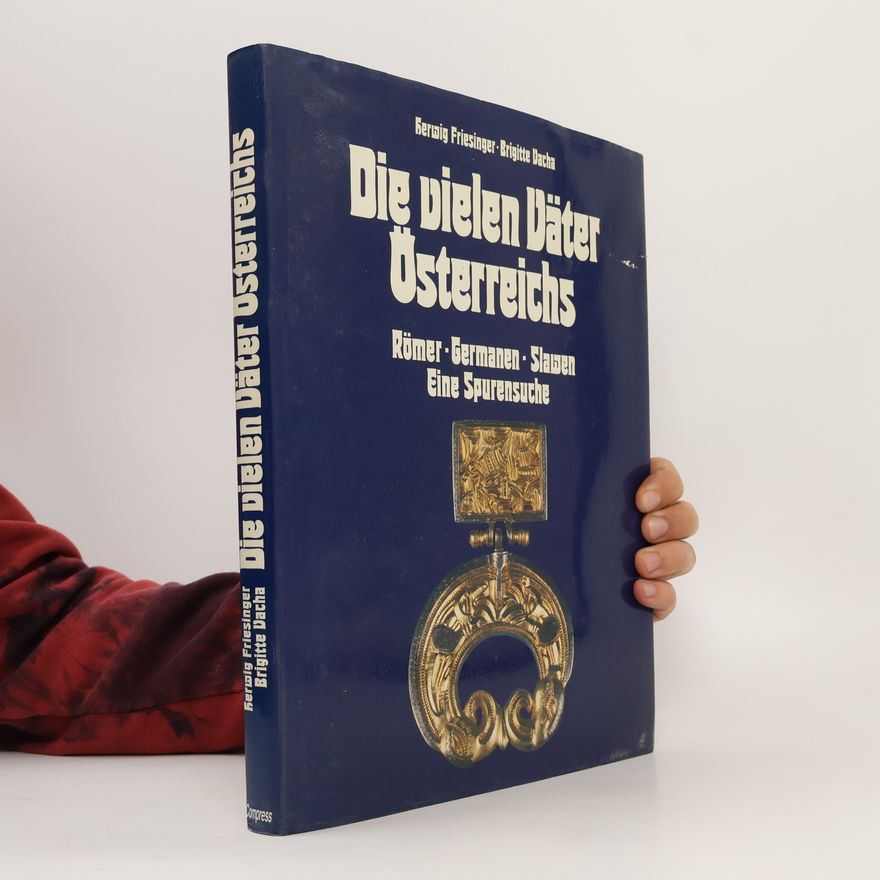 Herwig Friesinger Die vielen Väter Österreichs : Römer, Germanen, Slawen : eine Spurensuche