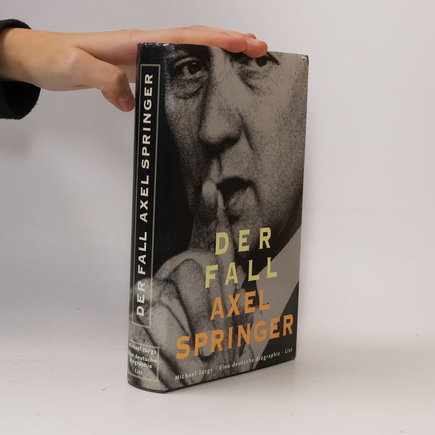 Michael Jürgs Der Fall Axel Springer. Eine deutsche Biographie