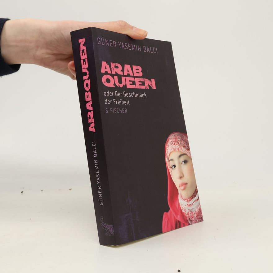 Güner Yasemin Balcı ArabQueen oder der Geschmack der Freiheit
