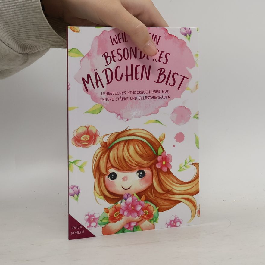 Katja Köhler Weil du ein besonderes Mädchen bist: Lehrreiches Kinderbuch über Mut, innere Stärke und Selbstvertra
